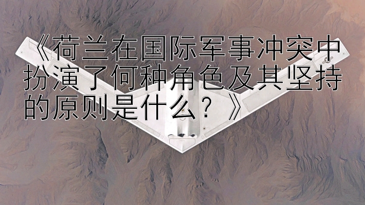 《荷兰在国际军事冲突中扮演了何种角色及其坚持的原则是什么？》