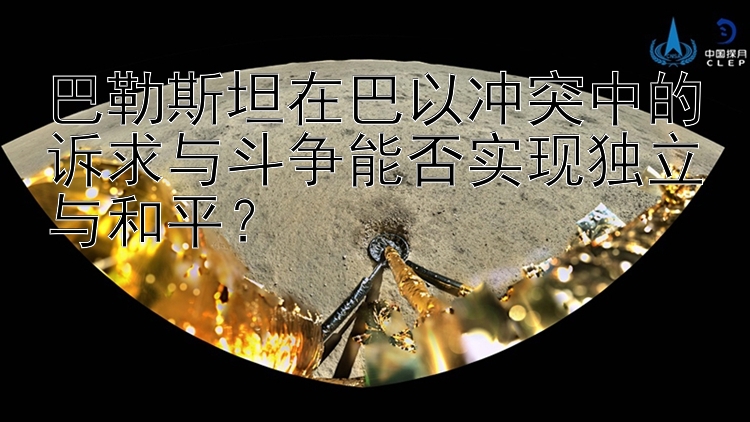 巴勒斯坦在巴以冲突中的诉求与斗争能否实现独立与和平？