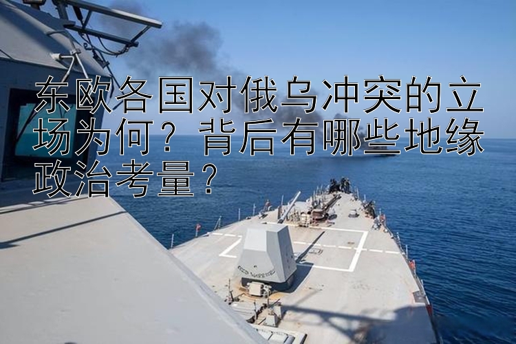 东欧各国对俄乌冲突的立场为何？背后有哪些地缘政治考量？