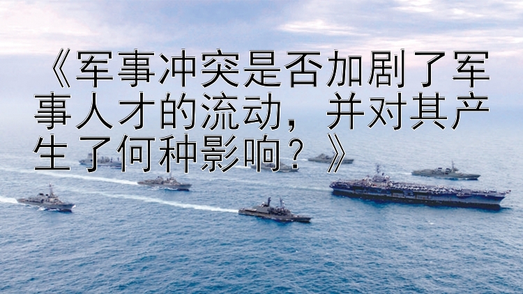 《军事冲突是否加剧了军事人才的流动，并对其产生了何种影响？》