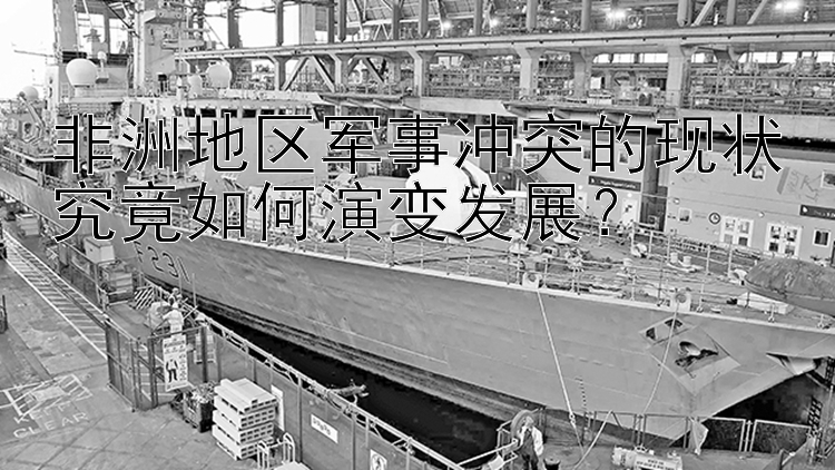 非洲地区军事冲突的现状究竟如何演变发展？