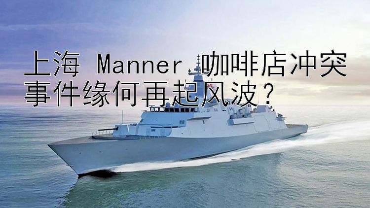 上海 Manner 咖啡店冲突事件缘何再起风波？