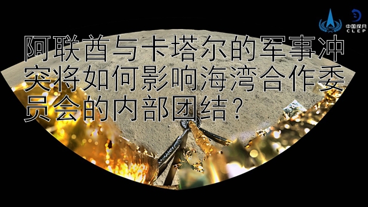 阿联酋与卡塔尔的军事冲突将如何影响海湾合作委员会的内部团结？